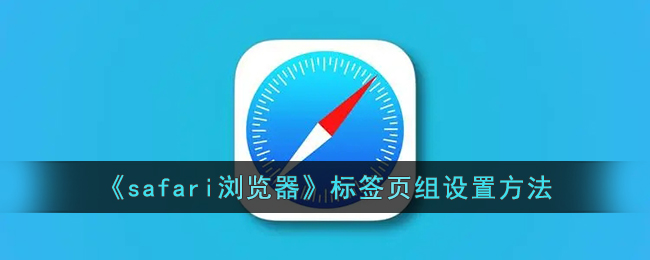 《Safari浏览器标签页组设置指南 | 如何设置Safari标签页组》