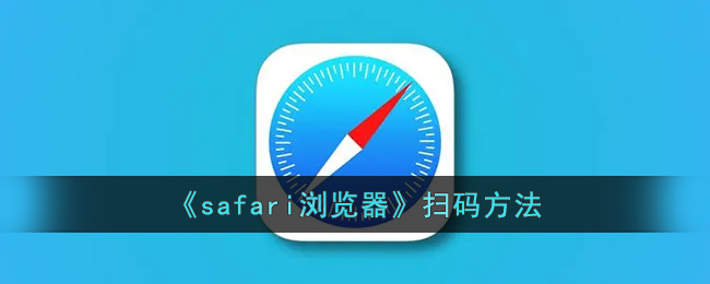 《Safari浏览器扫码方法：如何在Safari中扫描二维码》