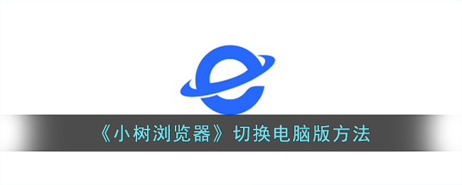 小树浏览器切换电脑版方法
