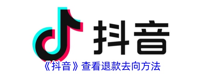 抖音查看退款去向方法