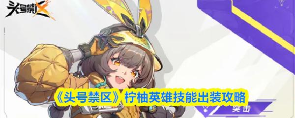 头号禁区：柠柚英雄技能与出装全攻略